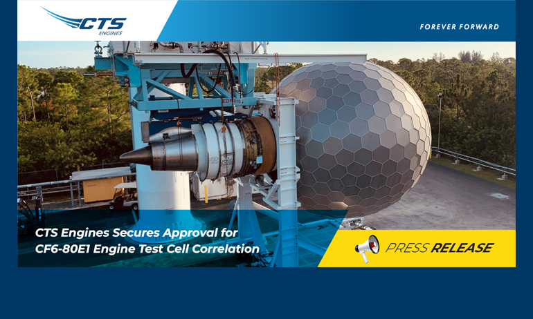 4/8/2024 EVENT: CTS Engines Secures Approval for CF6-80E1 Engine Test Cell Correlation
